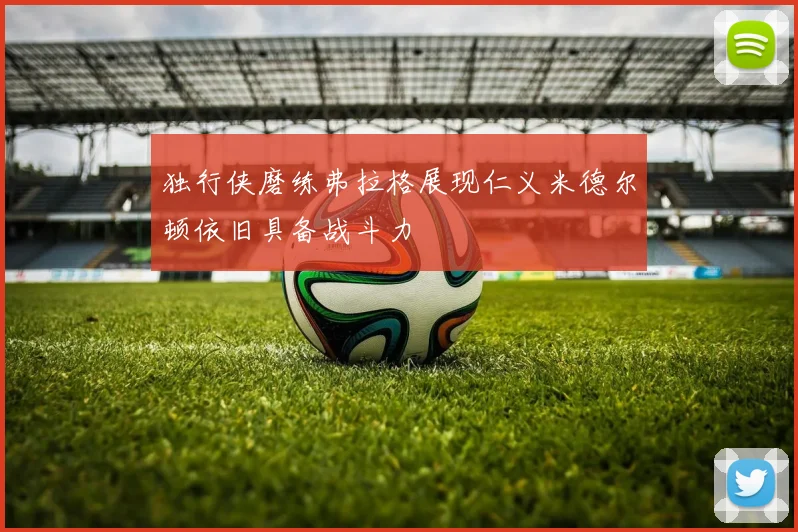 独行侠磨练弗拉格展现仁义米德尔顿依旧具备战斗力